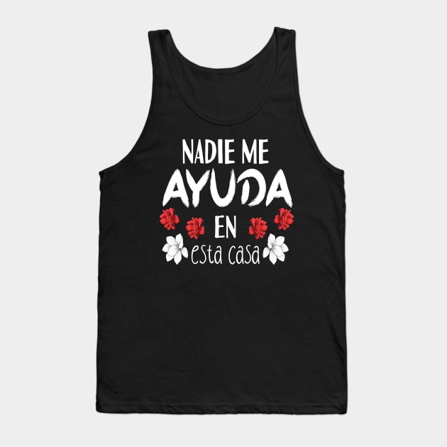 Nadie Me Ayuda En Esta Casa Tank Top by Tesszero